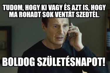 tudom-hogy-ki-vagy-s-azt-is-hogy-ma-rohadt-sok-ventt-szedtl.-boldog-szletsnapot