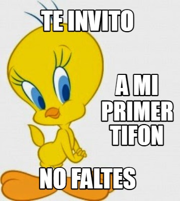 te-invito-no-faltes-a-mi-primer-tifon