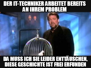 der-it-techniker-arbeitet-bereits-an-ihrem-problem-da-muss-ich-sie-leider-enttus