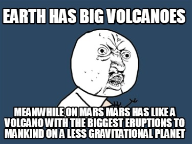 earth-has-big-volcanoes-meanwhile-on-mars-mars-has-like-a-volcano-with-the-bigge