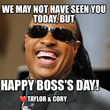 we-may-not-have-seen-you-today-but-happy-bosss-day-taylor-cory