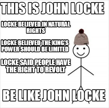 this-is-john-locke-be-like-john-locke-locke-believed-the-kings-power-should-be-l