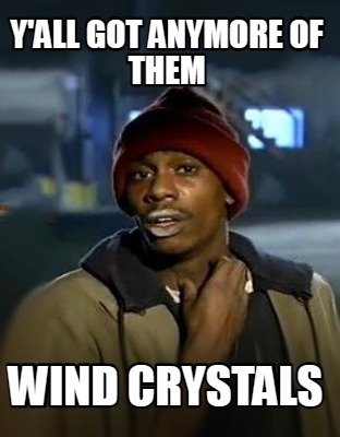 yall-got-anymore-of-them-wind-crystals