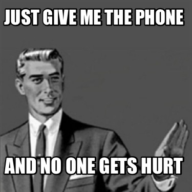 just-give-me-the-phone-and-no-one-gets-hurt