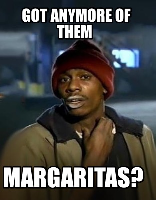 got-anymore-of-them-margaritas