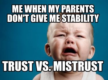 me-when-my-parents-dont-give-me-stability-trust-vs.-mistrust