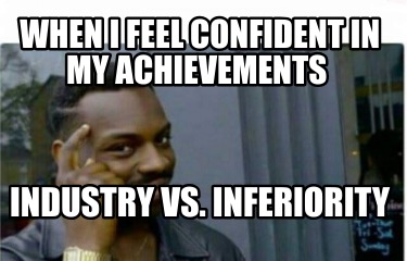 when-i-feel-confident-in-my-achievements-industry-vs.-inferiority