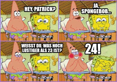 hey-patrick-ja-spongebob...-weit-du-was-noch-lustiger-als-23-ist-24