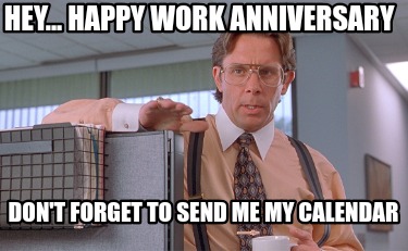 hey...-happy-work-anniversary-dont-forget-to-send-me-my-calendar