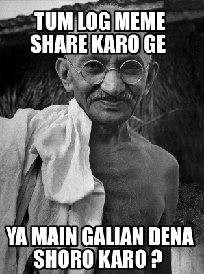 tum-log-meme-share-karo-ge-ya-main-galian-dena-shoro-karo-