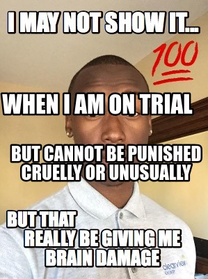 when-i-am-on-trial-but-cannot-be-punished-cruelly-or-unusually