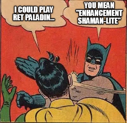 i-could-play-ret-paladin...-you-mean-enhancement-shaman-lite