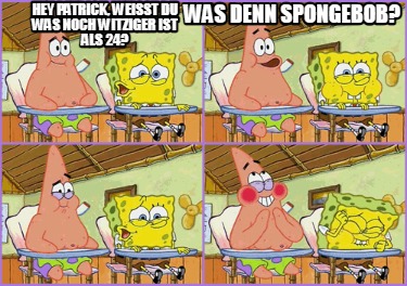 hey-patrick-weit-du-was-noch-witziger-ist-als-24-was-denn-spongebob