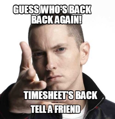 guess-whos-back-back-again-timesheets-back-tell-a-friend