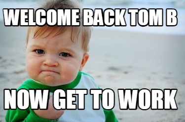 welcome-back-tom-b-now-get-to-work