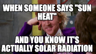 when-someone-says-sun-heat-and-you-know-its-actually-solar-radiation