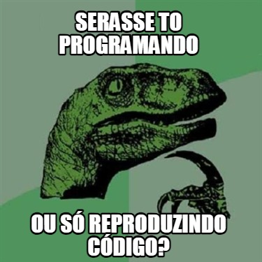 serasse-to-programando-ou-s-reproduzindo-cdigo