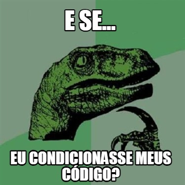 e-se...-eu-condicionasse-meus-cdigo