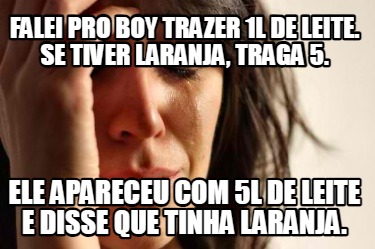 falei-pro-boy-trazer-1l-de-leite.-se-tiver-laranja-traga-5.-ele-apareceu-com-5l-