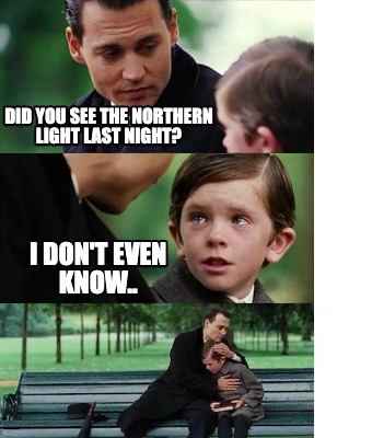 did-you-see-the-northern-light-last-night-i-dont-even-know