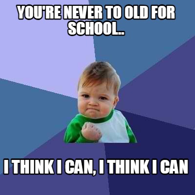 youre-never-to-old-for-school..-i-think-i-can-i-think-i-can