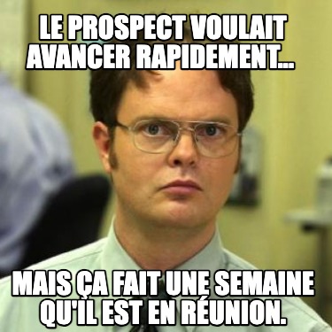 le-prospect-voulait-avancer-rapidement...-mais-a-fait-une-semaine-quil-est-en-ru3