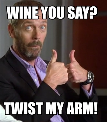 wine-you-say-twist-my-arm