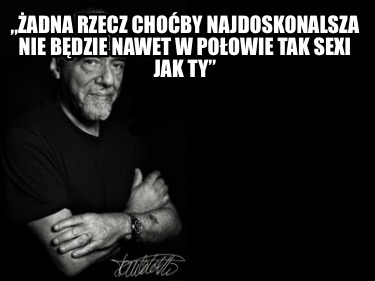 adna-rzecz-choby-najdoskonalsza-nie-bdzie-nawet-w-poowie-tak-sexi-jak-ty