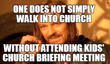 one-does-not-simply-walk-into-church-without-attending-kids-church-briefing-meet