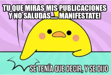 tu-que-miras-mis-publicaciones-y-no-saludas.....-manifestate