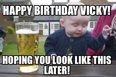 happy-birthday-vicky-hoping-you-look-like-this-later