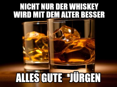 nicht-nur-der-whiskey-wird-mit-dem-alter-besser-alles-gute-jrgen