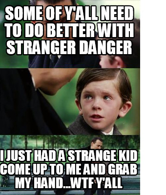 some-of-yall-need-to-do-better-with-stranger-danger-i-just-had-a-strange-kid-com