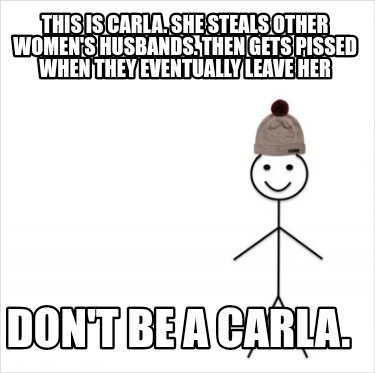 this-is-carla.-she-steals-other-womens-husbands.-then-gets-pissed-when-they-even