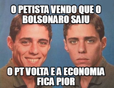 o-petista-vendo-que-o-bolsonaro-saiu-o-pt-volta-e-a-economia-fica-pior