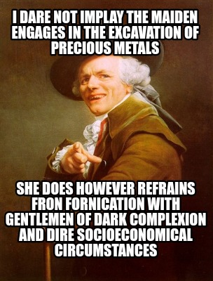 i-dare-not-implay-the-maiden-engages-in-the-excavation-of-precious-metals-she-do