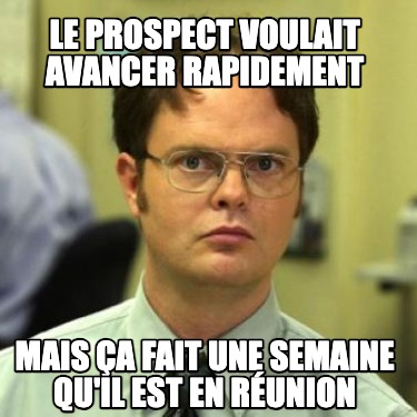 le-prospect-voulait-avancer-rapidement-mais-a-fait-une-semaine-quil-est-en-runio