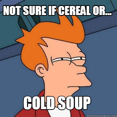 not-sure-if-cereal-or...-cold-soup