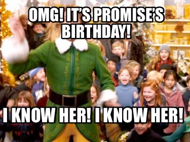 omg-its-promises-birthday-i-know-her-i-know-her