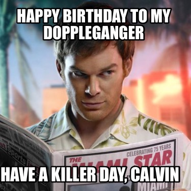 happy-birthday-to-my-doppleganger-have-a-killer-day-calvin