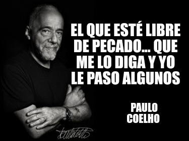 el-que-est-libre-de-pecado...-que-me-lo-diga-y-yo-le-paso-algunos-paulo-coelho