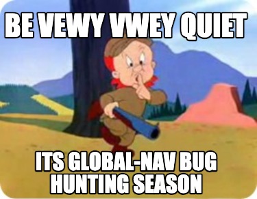 be-vewy-vwey-quiet-its-global-nav-bug-hunting-season