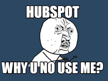 hubspot-why-u-no-use-me