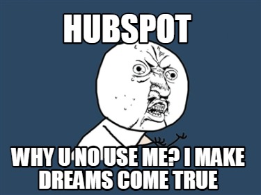 hubspot-why-u-no-use-me-i-make-dreams-come-true