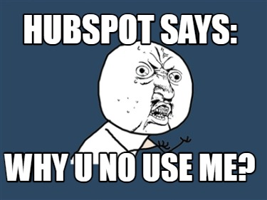 hubspot-says-why-u-no-use-me