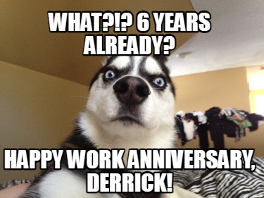 what-6-years-already-happy-work-anniversary-derrick