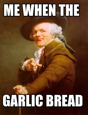 me-when-the-garlic-bread