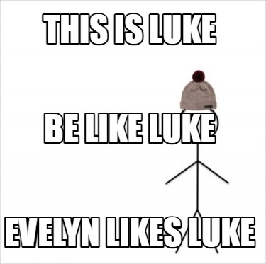 this-is-luke-evelyn-likes-luke-be-like-luke