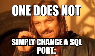 one-does-not-simply-change-a-sql-port