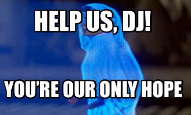 help-us-dj-youre-our-only-hope